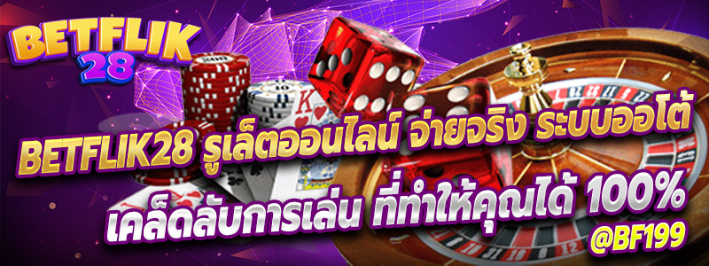 Betflik28 รูเล็ตออนไลน์ จ่ายจริง&nbsp;ระบบออโต้